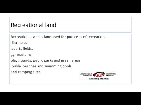 Recreational land Recreational land is land used for purposes of recreation.