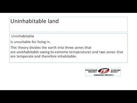 Uninhabitable land Uninhabitable Is unsuitable for living in. This theory divides