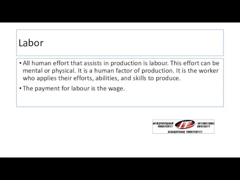 Labor All human effort that assists in production is labour. This