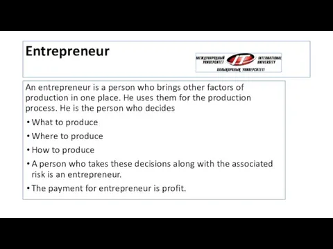 Entrepreneur An entrepreneur is a person who brings other factors of