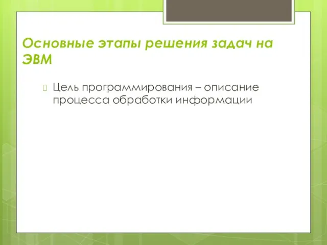 Основные этапы решения задач на ЭВМ Цель программирования – описание процесса обработки информации