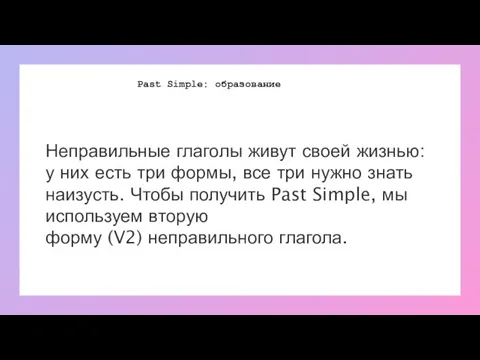 Past Simple: образование Неправильные глаголы живут своей жизнью: у них есть