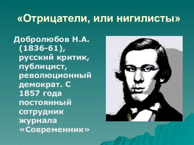 «Отрицатели, или нигилисты» Добролюбов Н.А. (1836-61), русский критик, публицист, революционный демократ.