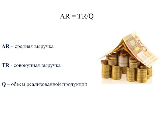 AR = TR/Q AR – средняя выручка TR - совокупная выручка Q – объем реализованной продукции