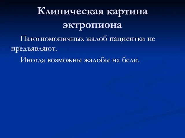 Клиническая картина эктропиона Патогномоничных жалоб пациентки не предъявляют. Иногда возможны жалобы на бели.