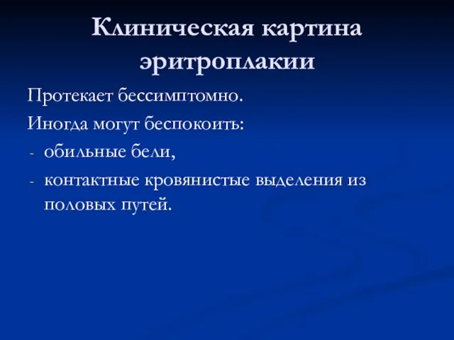 Клиническая картина эритроплакии Протекает бессимптомно. Иногда могут беспокоить: обильные бели, контактные кровянистые выделения из половых путей.