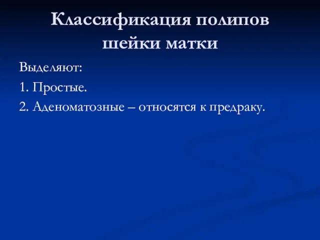 Классификация полипов шейки матки Выделяют: 1. Простые. 2. Аденоматозные – относятся к предраку.