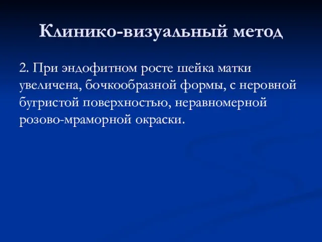 Клинико-визуальный метод 2. При эндофитном росте шейка матки увеличена, бочкообразной формы,