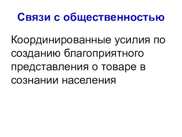 Связи с общественностью Координированные усилия по созданию благоприятного представления о товаре в сознании населения