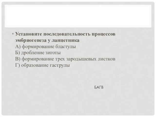 Установите последовательность процессов эмбриогенеза у ланцетника А) формирование бластулы Б) дробление