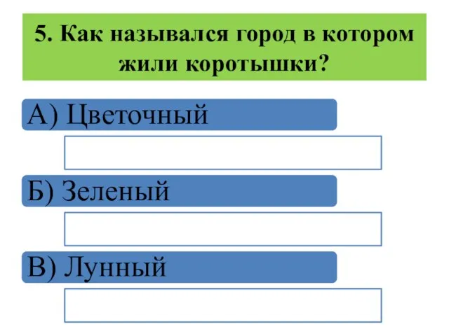 5. Как назывался город в котором жили коротышки? А) Цветочный Б) Зеленый В) Лунный