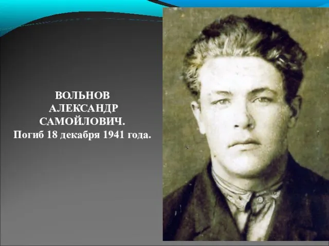 ВОЛЬНОВ АЛЕКСАНДР САМОЙЛОВИЧ. Погиб 18 декабря 1941 года.