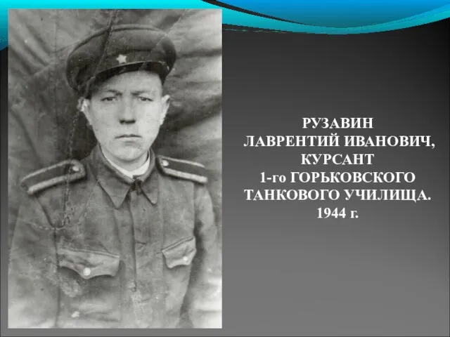 РУЗАВИН ЛАВРЕНТИЙ ИВАНОВИЧ, КУРСАНТ 1-го ГОРЬКОВСКОГО ТАНКОВОГО УЧИЛИЩА. 1944 г.