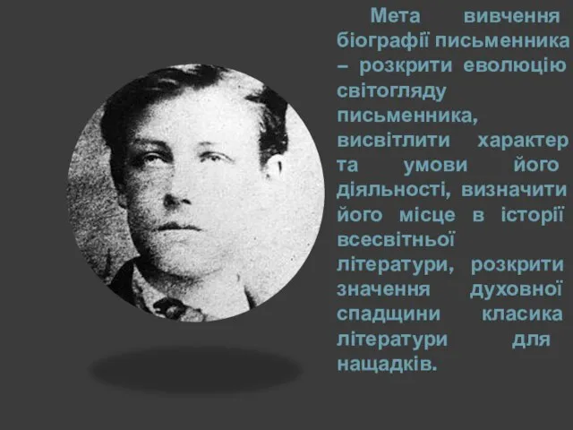 Мета вивчення біографії письменника – розкрити еволюцію світогляду письменника, висвітлити характер