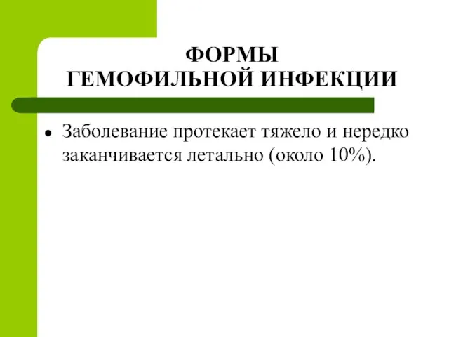 ФОРМЫ ГЕМОФИЛЬНОЙ ИНФЕКЦИИ Заболевание протекает тяжело и нередко заканчивается летально (около 10%).