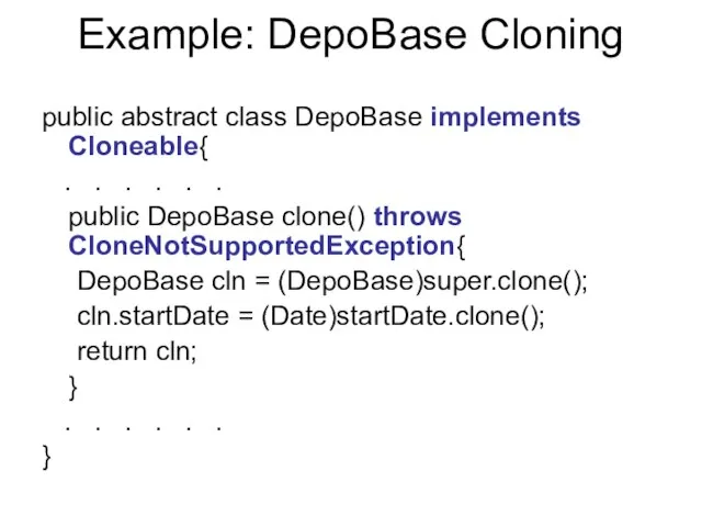 Example: DepoBase Cloning public abstract class DepoBase implements Cloneable{ . .