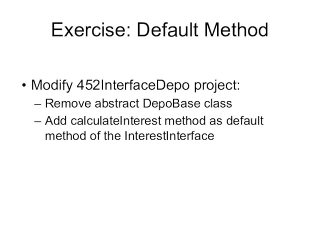 Exercise: Default Method Modify 452InterfaceDepo project: Remove abstract DepoBase class Add