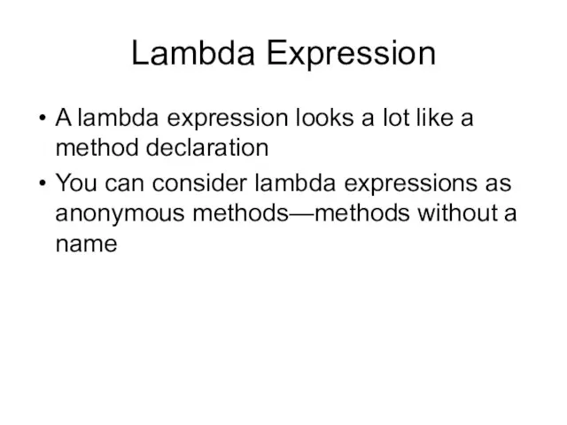 Lambda Expression A lambda expression looks a lot like a method