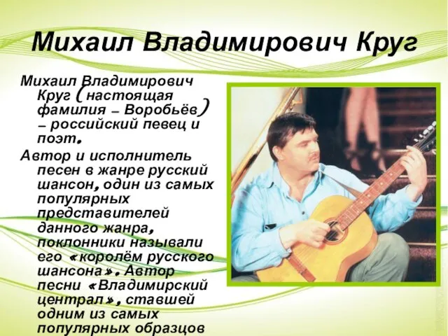 Михаил Владимирович Круг Михаил Владимирович Круг (настоящая фамилия — Воробьёв) —