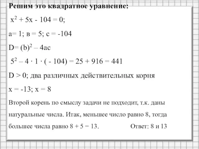 Решим это квадратное уравнение: х2 + 5х - 104 = 0;