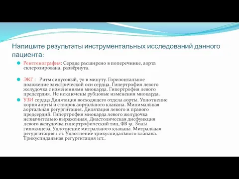 Напишите результаты инструментальных исследований данного пациента: Рентгенография: Сердце расширено в поперечнике,