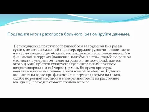 Подведите итоги расспроса больного (резюмируйте данные): Периодические приступообразные боли за грудиной