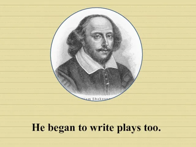 He began to write plays too.