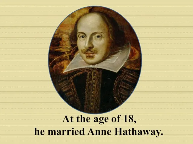 At the age of 18, he married Anne Hathaway.