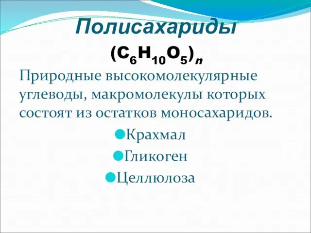 Полисахариды (C6H10O5)n Природные высокомолекулярные углеводы, макромолекулы которых состоят из остатков моносахаридов. Крахмал Гликоген Целлюлоза