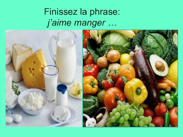 Finissez la phrase: j’aime manger …