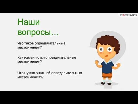 ? Наши вопросы… Что такое определительные местоимения? Как изменяются определительные местоимения?