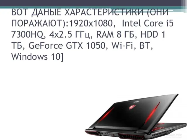 ВОТ ДАНЫЕ ХАРАСТЕРИСТИКИ (ОНИ ПОРАЖАЮТ):1920x1080, Intel Core i5 7300HQ, 4x2.5 ГГц,