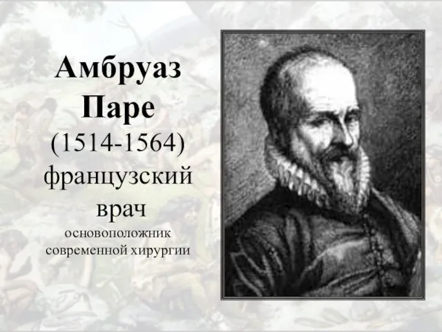 Амбруаз Паре (1514-1564) французский врач основоположник современной хирургии