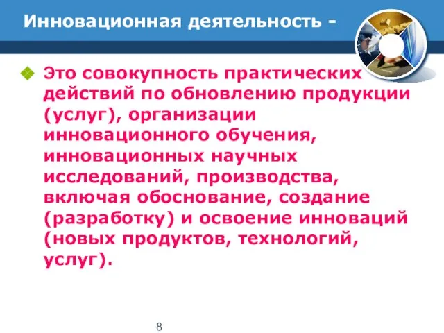 Инновационная деятельность - Это совокупность практических действий по обновлению продукции (услуг),