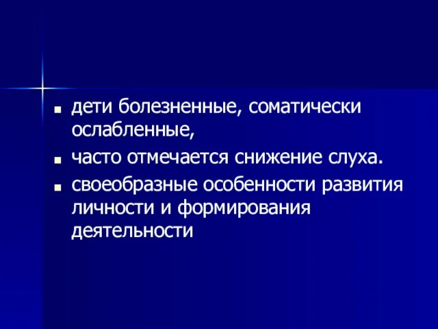 дети болезненные, соматически ослабленные, часто отмечается снижение слуха. своеобразные особенности развития личности и формирования деятельности