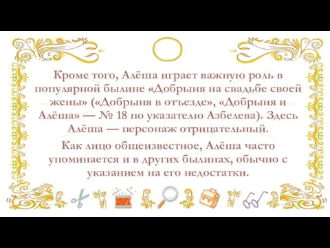 Кроме того, Алёша играет важную роль в популярной былине «Добрыня на