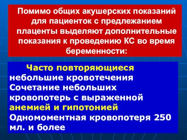 Помимо общих акушерских показаний для пациенток с предлежанием плаценты выделяют дополнительные