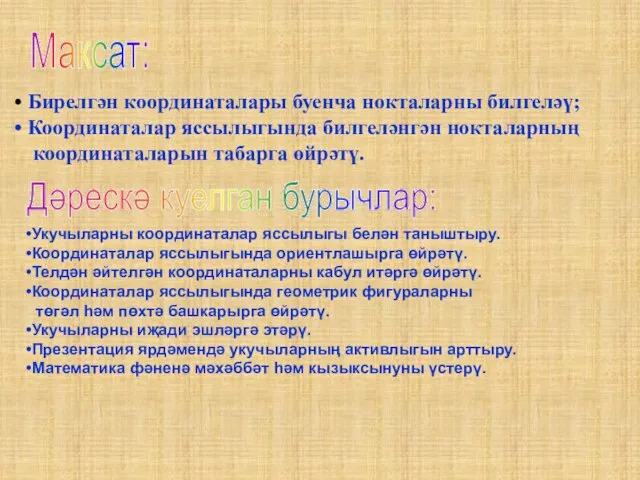 Максат: Бирелгән координаталары буенча нокталарны билгеләү; Координаталар яссылыгында билгеләнгән нокталарның координаталарын