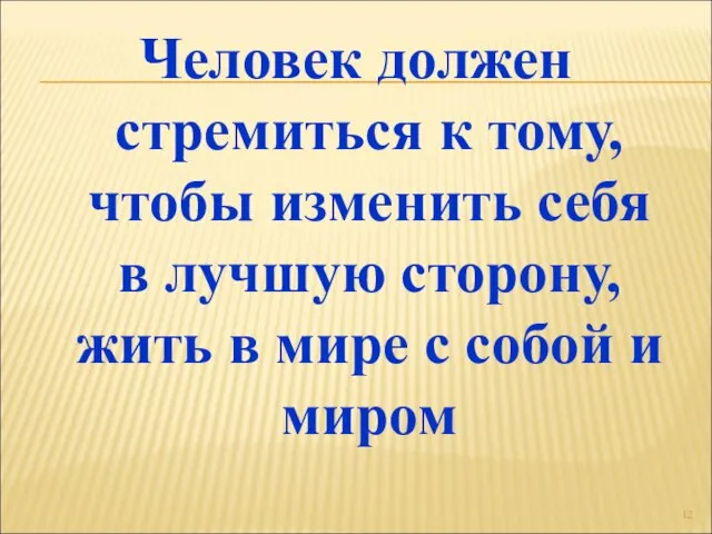 Человек должен стремиться к тому, чтобы изменить себя в лучшую сторону,