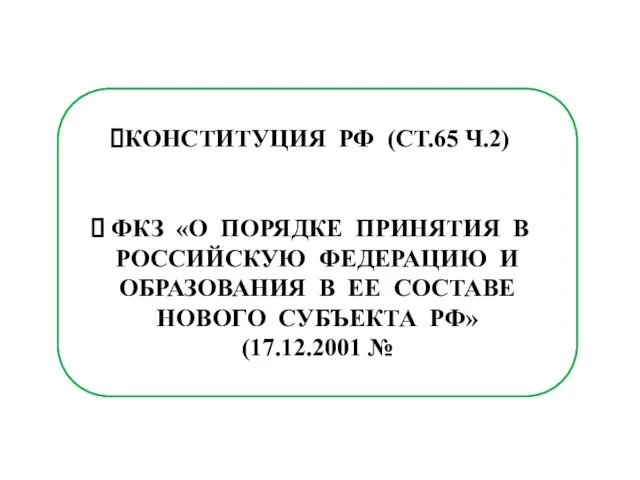 ВОПРОС № 3: ПОРЯДОК ИЗМЕНЕНИЯ СУБЪЕКТНОГО СОСТАВА РОССИЙСКОЙ ФЕДЕРАЦИИ КОНСТИТУЦИЯ РФ