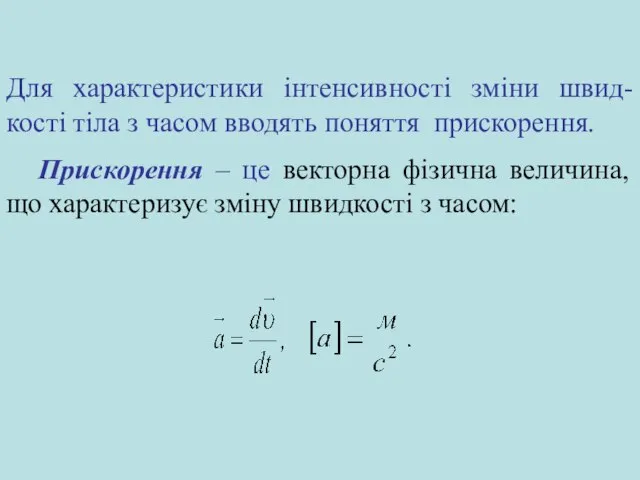 Для характеристики інтенсивності зміни швид-кості тіла з часом вводять поняття прискорення.