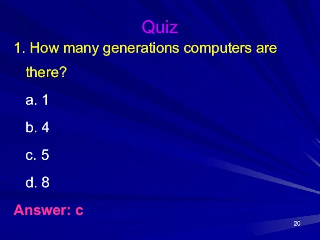 Quiz 1. How many generations computers are there? a. 1 b.