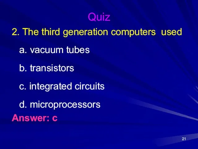 Quiz 2. The third generation computers used a. vacuum tubes b.