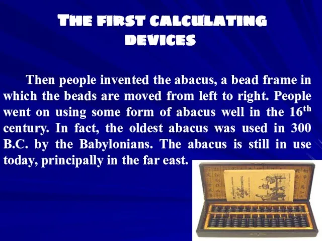 The first calculating devices Then people invented the abacus, a bead