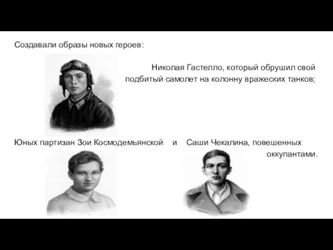 Создавали образы новых героев: Николая Гастелло, который обрушил свой подбитый самолет