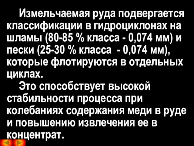 Измельчаемая руда подвергается классификации в гидроциклонах на шламы (80-85 % класса