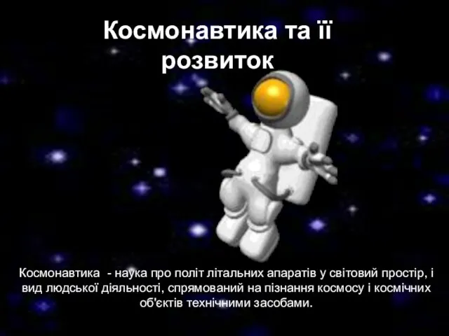 Космонавтика та її розвиток Космонавтика - наука про політ літальних апаратів