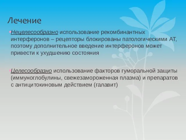 Лечение Нецелесообразно использование рекомбинантных интерферонов – рецепторы блокированы патологическими АТ, поэтому