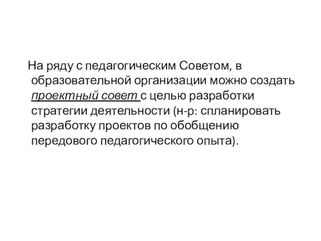 На ряду с педагогическим Советом, в образовательной организации можно создать проектный