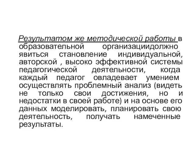 Результатом же методической работы в образовательной организациидолжно явиться становление индивидуальной, авторской